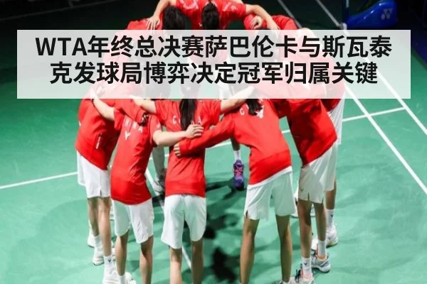 WTA年终总决赛萨巴伦卡与斯瓦泰克发球局博弈决定冠军归属关键